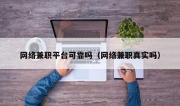 网络兼职平台可靠吗（网络兼职真实吗）