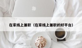 在家线上兼职（在家线上兼职的好平台）