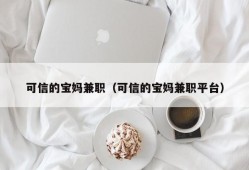 可信的宝妈兼职（可信的宝妈兼职平台）