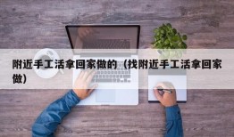 附近手工活拿回家做的（找附近手工活拿回家做）