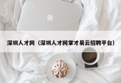 深圳人才网（深圳人才网掌才易云招聘平台）