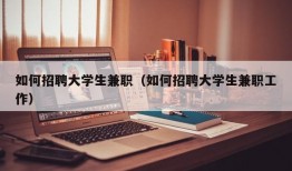 如何招聘大学生兼职（如何招聘大学生兼职工作）