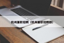 杭州兼职招聘（杭州兼职招聘群）