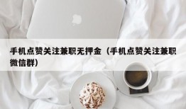 手机点赞关注兼职无押金（手机点赞关注兼职微信群）