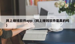 网上赚钱软件app（网上赚钱软件是真的吗）