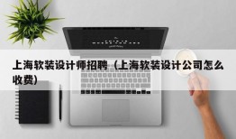 上海软装设计师招聘（上海软装设计公司怎么收费）