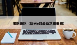 求职兼职（绍兴e网最新求职兼职）