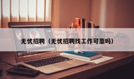 无忧招聘（无忧招聘找工作可靠吗）