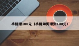 手机赚100元（手机如何赚到100元）